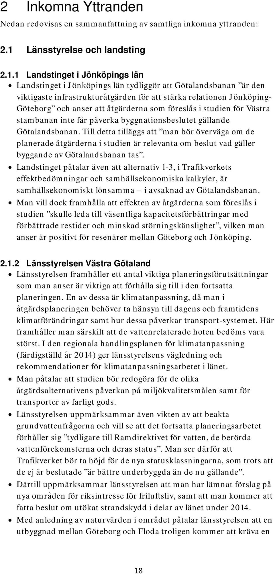1 Landstinget i Jönköpings län Landstinget i Jönköpings län tydliggör att Götalandsbanan är den viktigaste infrastrukturåtgärden för att stärka relationen Jönköping- Göteborg och anser att åtgärderna