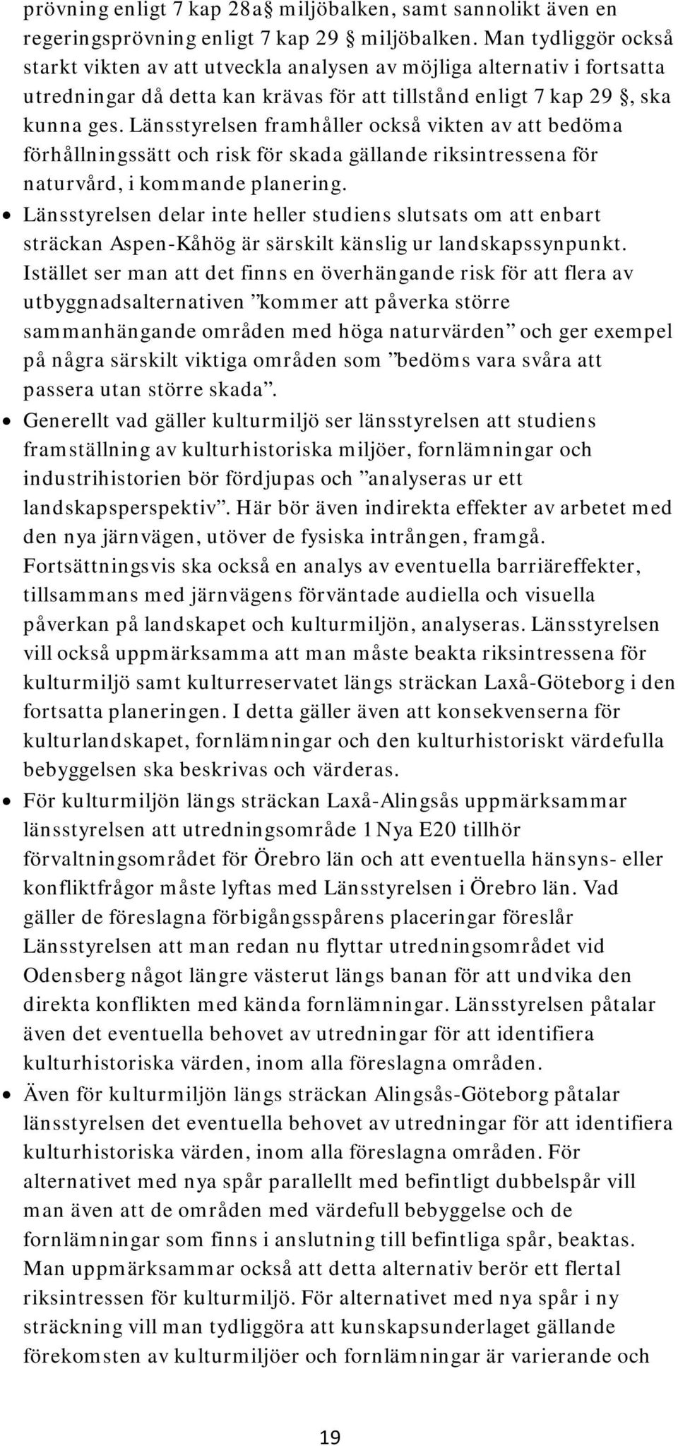 Länsstyrelsen framhåller också vikten av att bedöma förhållningssätt och risk för skada gällande riksintressena för naturvård, i kommande planering.