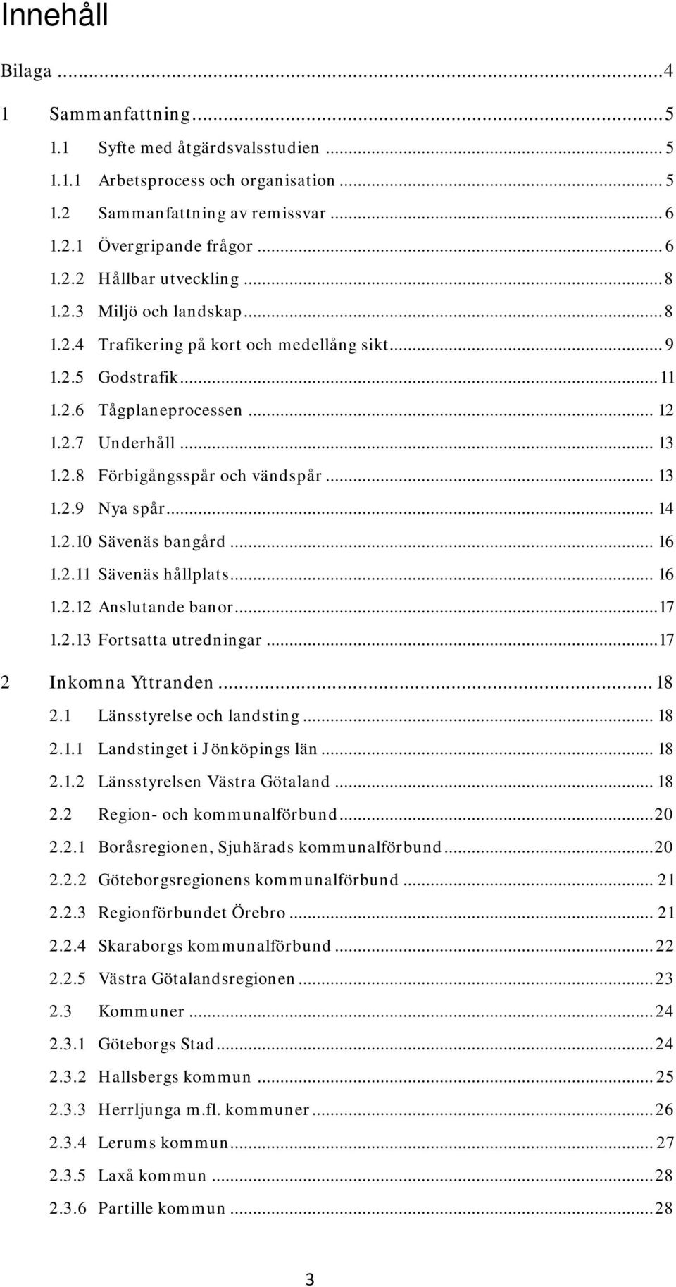 .. 14 1.2.10 Sävenäs bangård... 16 1.2.11 Sävenäs hållplats... 16 1.2.12 Anslutande banor... 17 1.2.13 Fortsatta utredningar... 17 2 Inkomna Yttranden... 18 2.1 Länsstyrelse och landsting... 18 2.1.1 Landstinget i Jönköpings län.