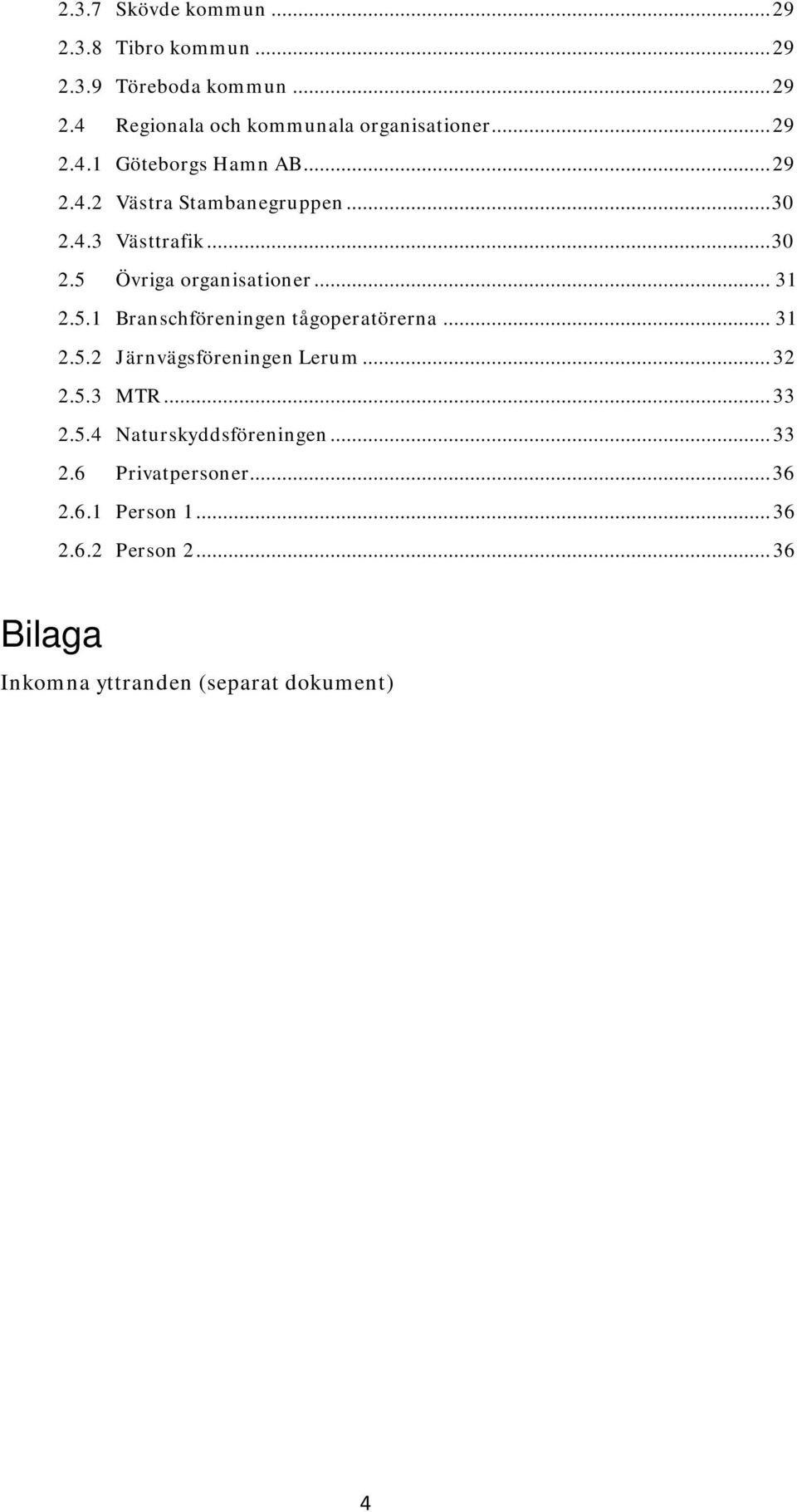 .. 31 2.5.1 Branschföreningen tågoperatörerna... 31 2.5.2 Järnvägsföreningen Lerum... 32 2.5.3 MTR... 33 2.5.4 Naturskyddsföreningen.