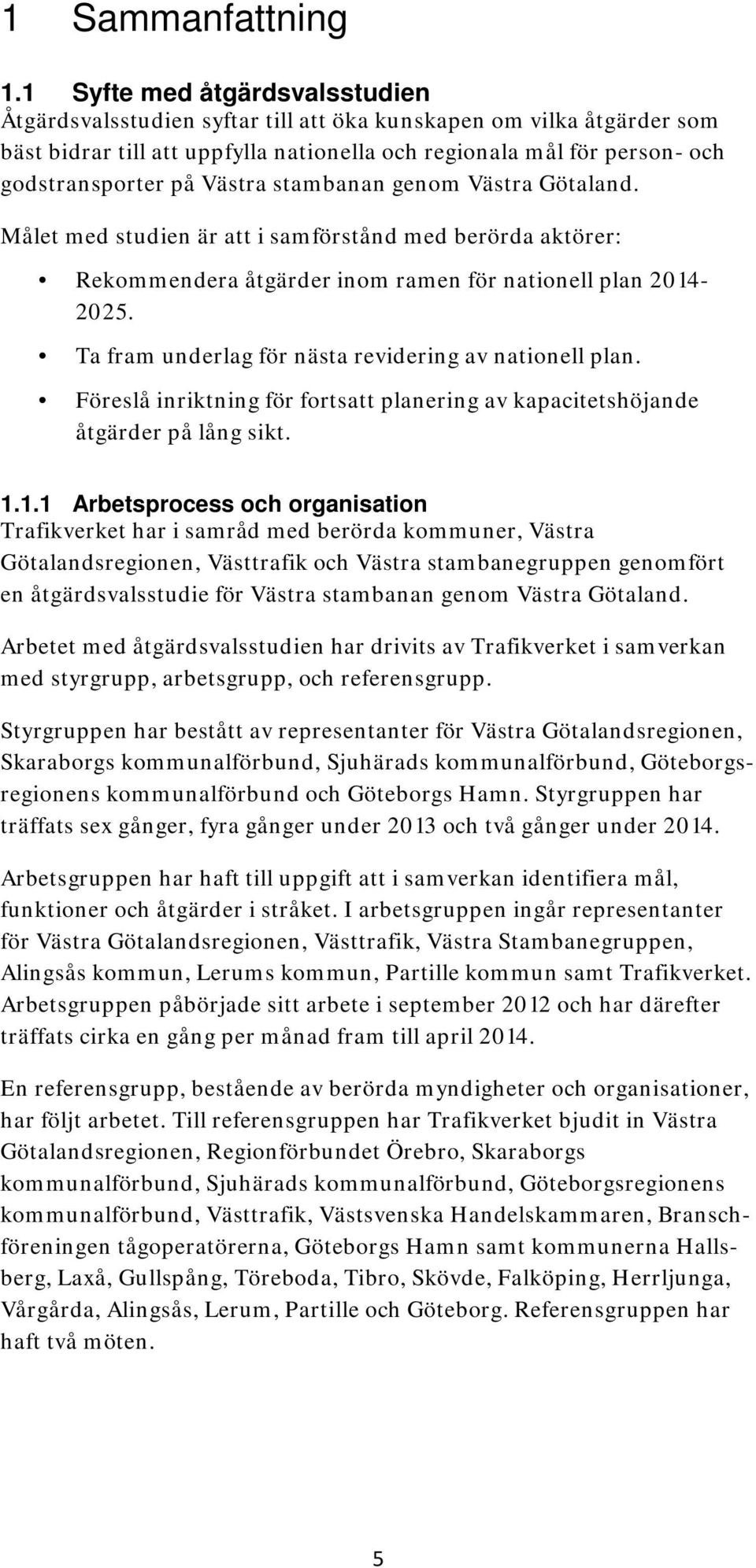 Västra stambanan genom Västra Götaland. Målet med studien är att i samförstånd med berörda aktörer: Rekommendera åtgärder inom ramen för nationell plan 2014-2025.