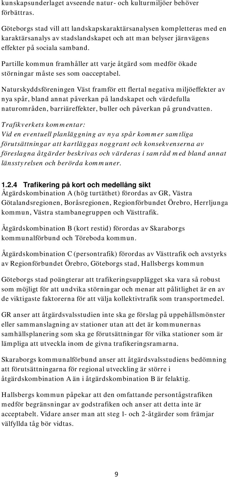 Partille kommun framhåller att varje åtgärd som medför ökade störningar måste ses som oacceptabel.