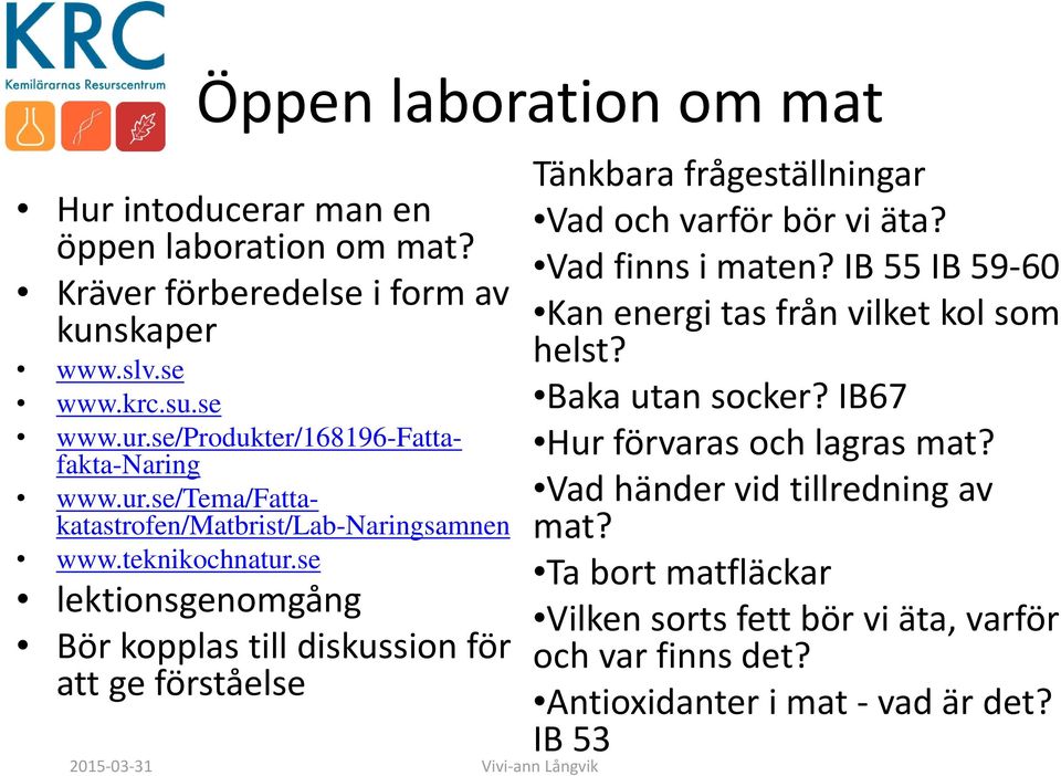 se/produkter/168196-fattafakta-naring Hur förvaras och lagras mat? www.ur.se/tema/fattakatastrofen/matbrist/lab-naringsamnen mat? Vad händer vid tillredning av www.