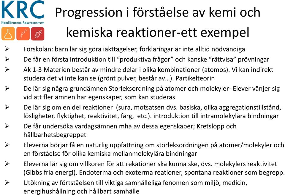 Partikelteorin De lär sig några grundämnen Storleksordning på atomer och molekyler Elever vänjer sig vid att fler ämnen har egenskaper, som kan studeras De lär sig om en del reaktioner (sura,