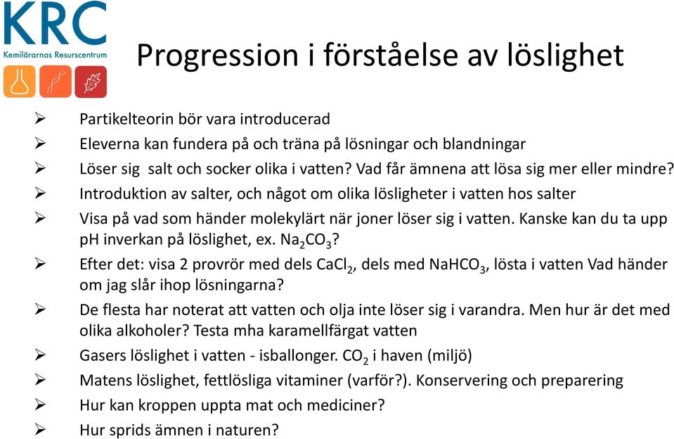 Kanske kan du ta upp ph inverkan på löslighet, ex. Na 2 CO 3? Efter det: visa 2 provrör med dels CaCl 2, dels med NaHCO 3, lösta i vatten Vad händer om jag slår ihop lösningarna?