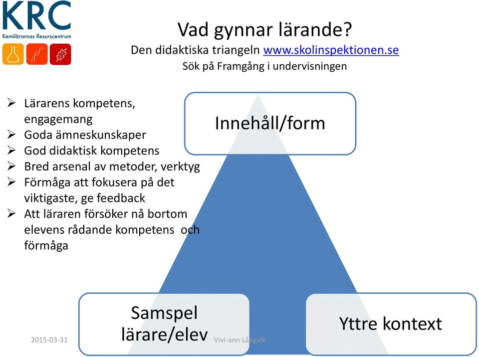 didaktisk kompetens Bred arsenal av metoder, verktyg Förmåga att fokusera på det viktigaste,