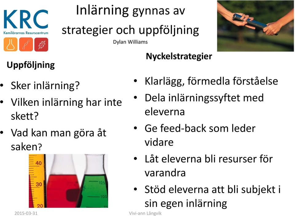Klarlägg, förmedla förståelse Dela inlärningssyftet med eleverna Ge feed back som leder
