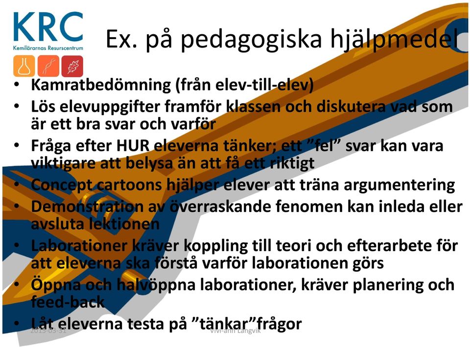 argumentering Demonstration av överraskande fenomen kan inleda eller avsluta lektionen Laborationer kräver koppling till teori och efterarbete för