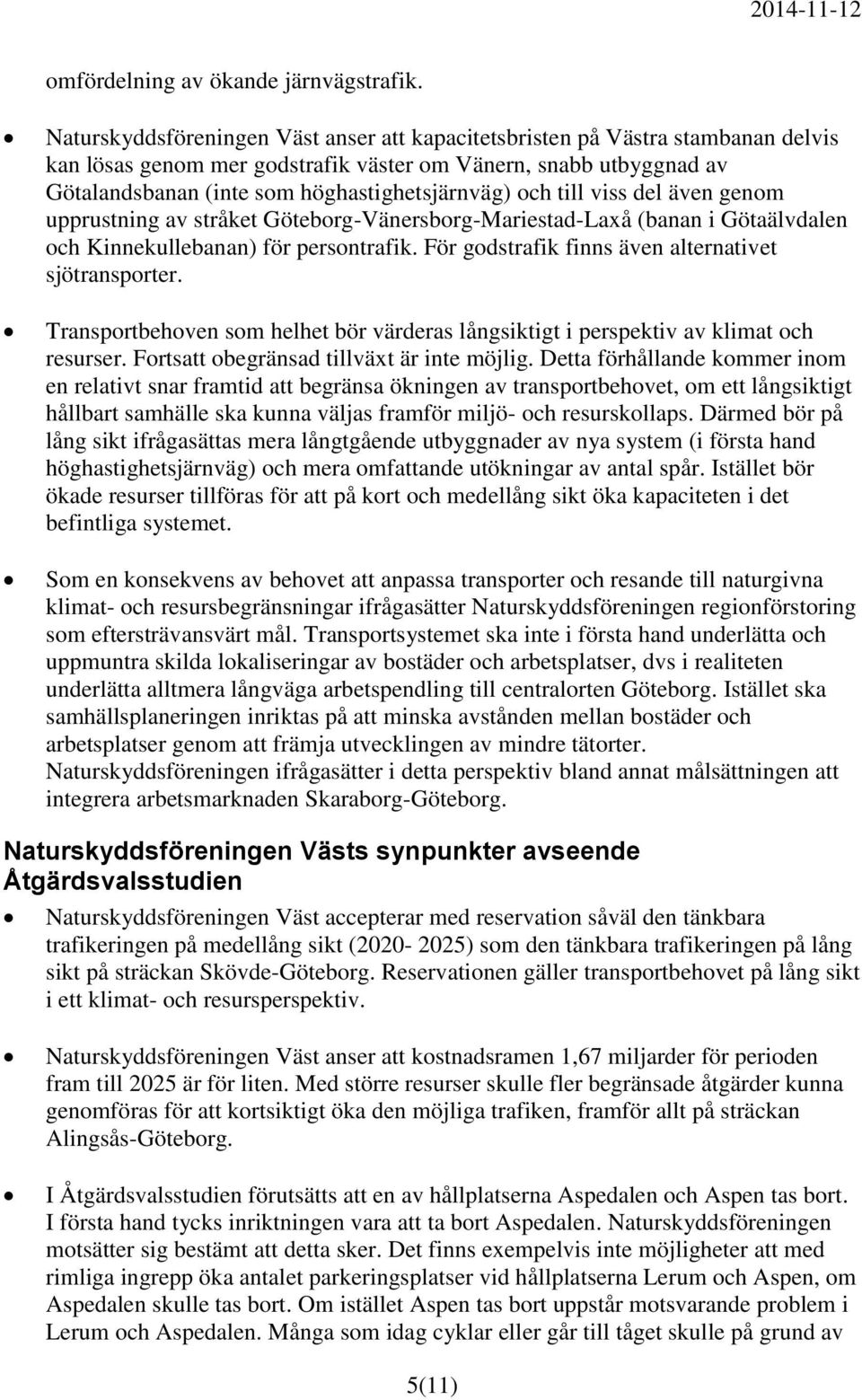 och till viss del även genom upprustning av stråket Göteborg-Vänersborg-Mariestad-Laxå (banan i Götaälvdalen och Kinnekullebanan) för persontrafik.