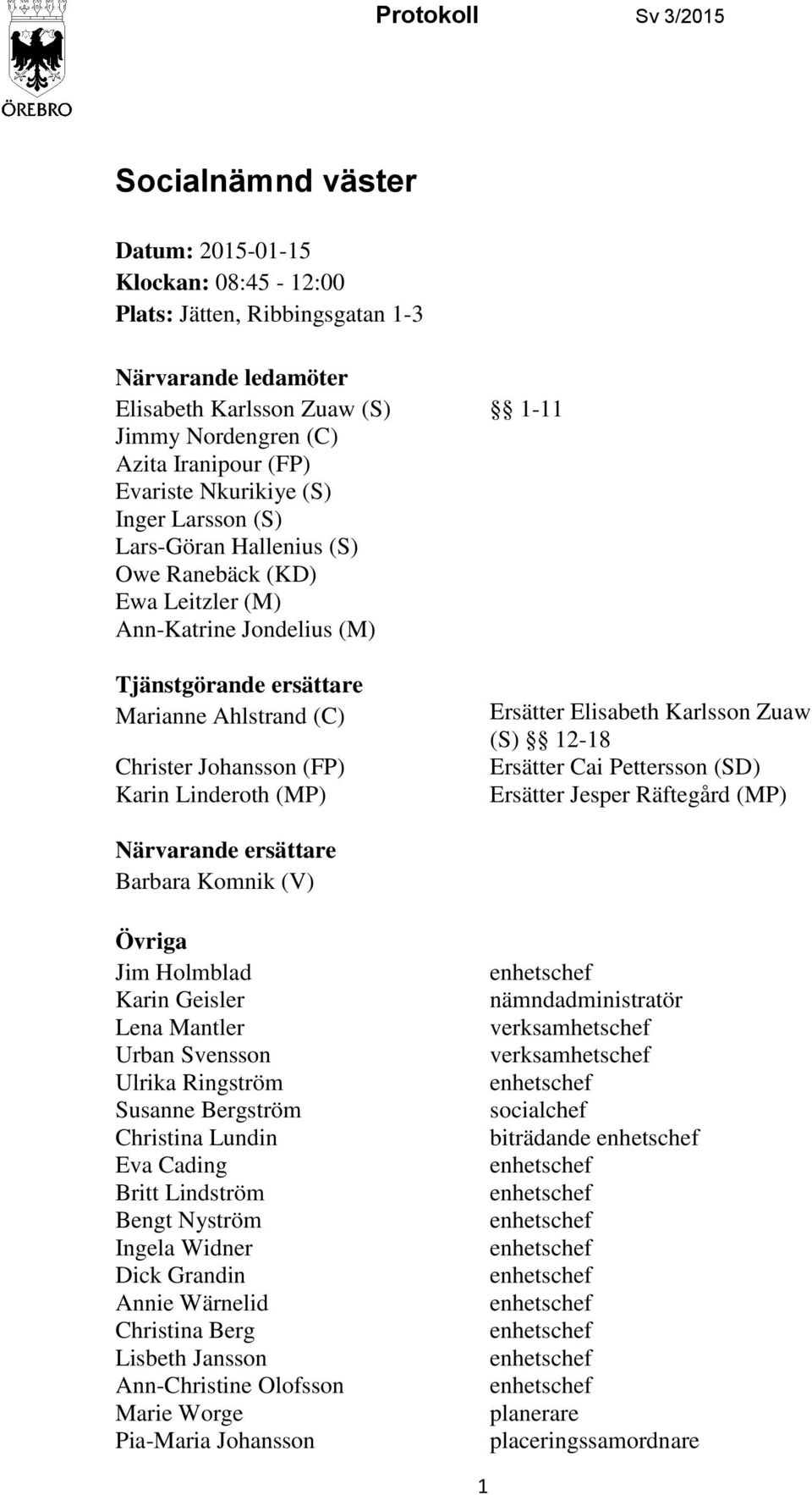 Johansson (FP) Karin Linderoth (MP) Ersätter Elisabeth Karlsson Zuaw (S) 12-18 Ersätter Cai Pettersson (SD) Ersätter Jesper Räftegård (MP) Närvarande ersättare Barbara Komnik (V) Övriga Jim Holmblad