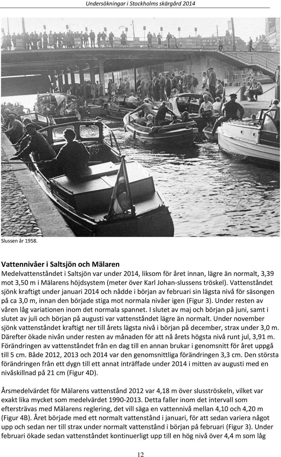 tröskel). Vattenståndet sjönk kraftigt under januari 2014 och nådde i början av februari sin lägsta nivå för säsongen på ca 3,0 m, innan den började stiga mot normala nivåer igen (Figur 3).