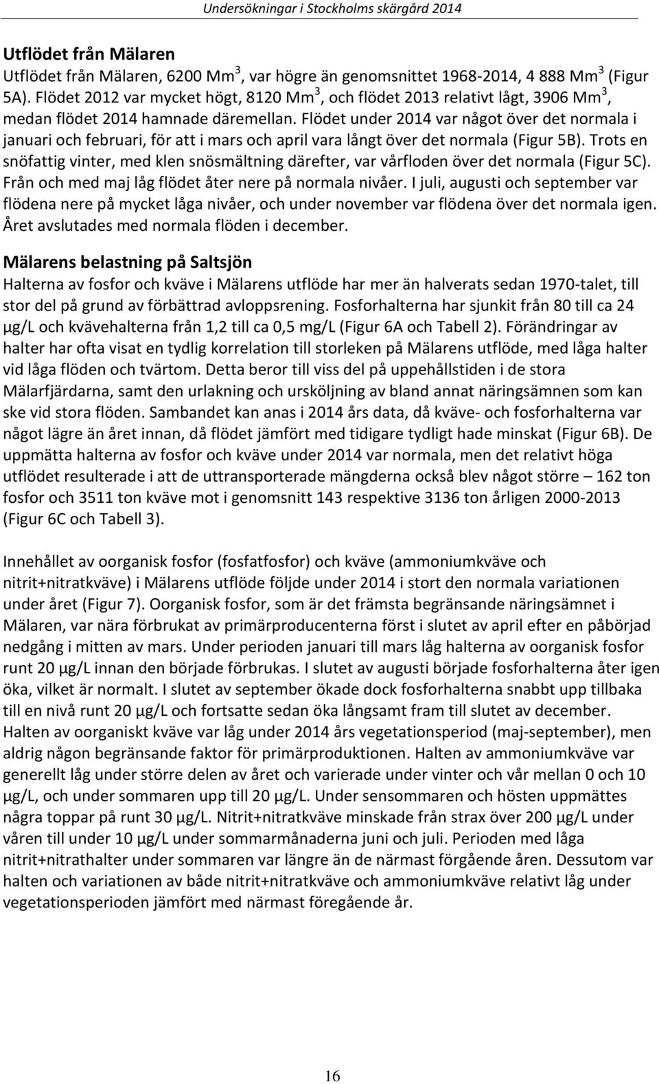 Flödet under 2014 var något över det normala i januari och februari, för att i mars och april vara långt över det normala (Figur 5B).
