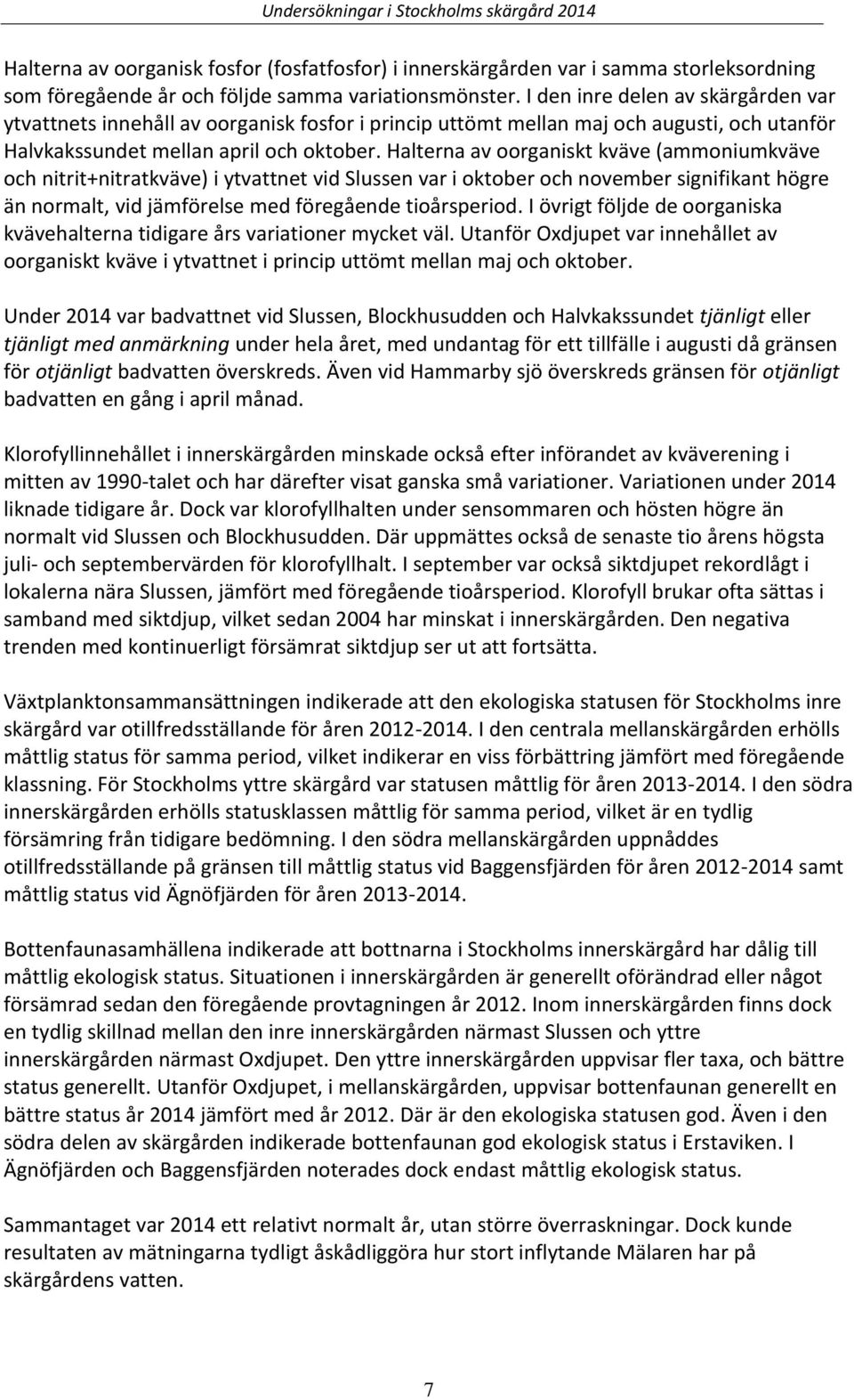 Halterna av oorganiskt kväve (ammoniumkväve och nitrit+nitratkväve) i ytvattnet vid Slussen var i oktober och november signifikant högre än normalt, vid jämförelse med föregående tioårsperiod.