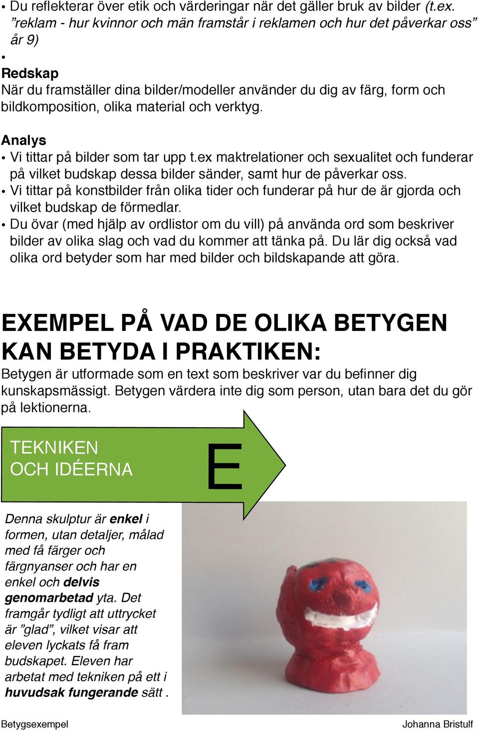 verktyg. Analys Vi tittar på bilder som tar upp t.ex maktrelationer och sexualitet och funderar på vilket budskap dessa bilder sänder, samt hur de påverkar oss.
