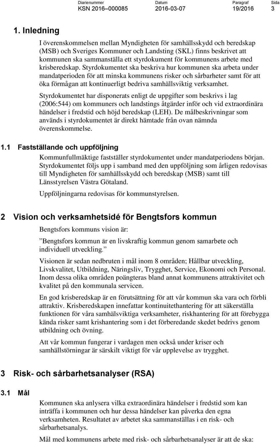 Styrdokumentet ska beskriva hur kommunen ska arbeta under mandatperioden för att minska kommunens risker och sårbarheter samt för att öka förmågan att kontinuerligt bedriva samhällsviktig verksamhet.