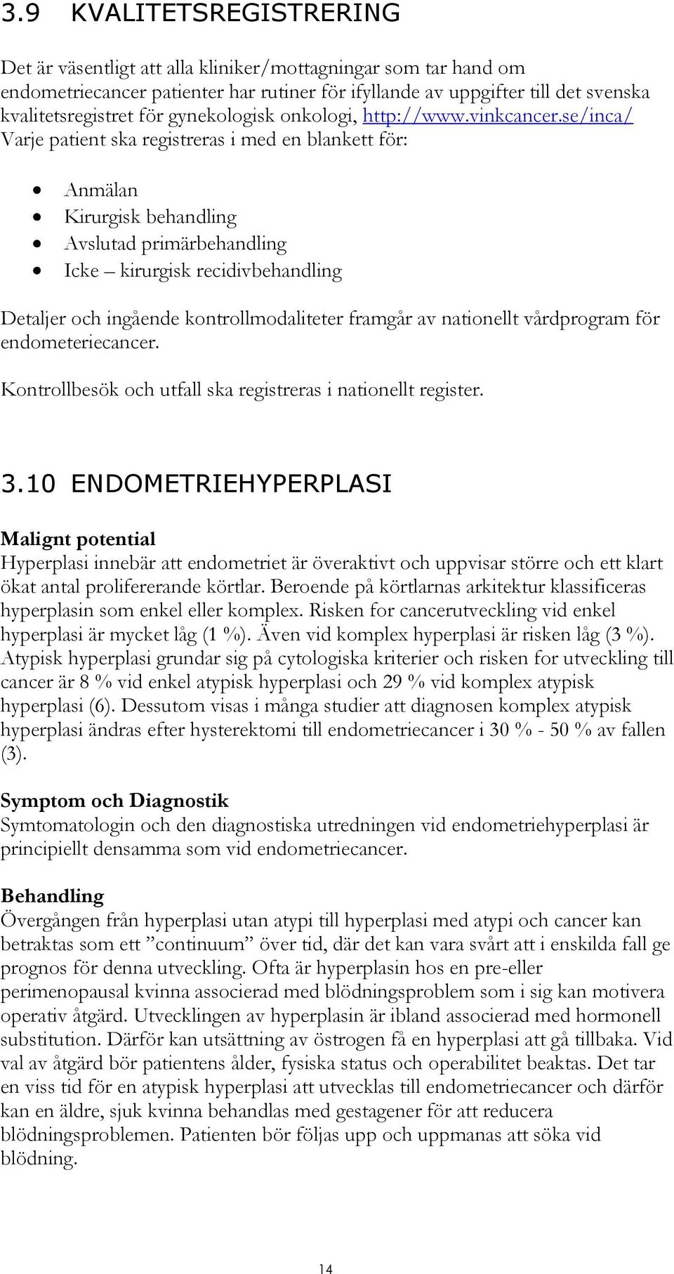 se/inca/ Varje patient ska registreras i med en blankett för: Anmälan Kirurgisk behandling Avslutad primärbehandling Icke kirurgisk recidivbehandling Detaljer och ingående kontrollmodaliteter framgår