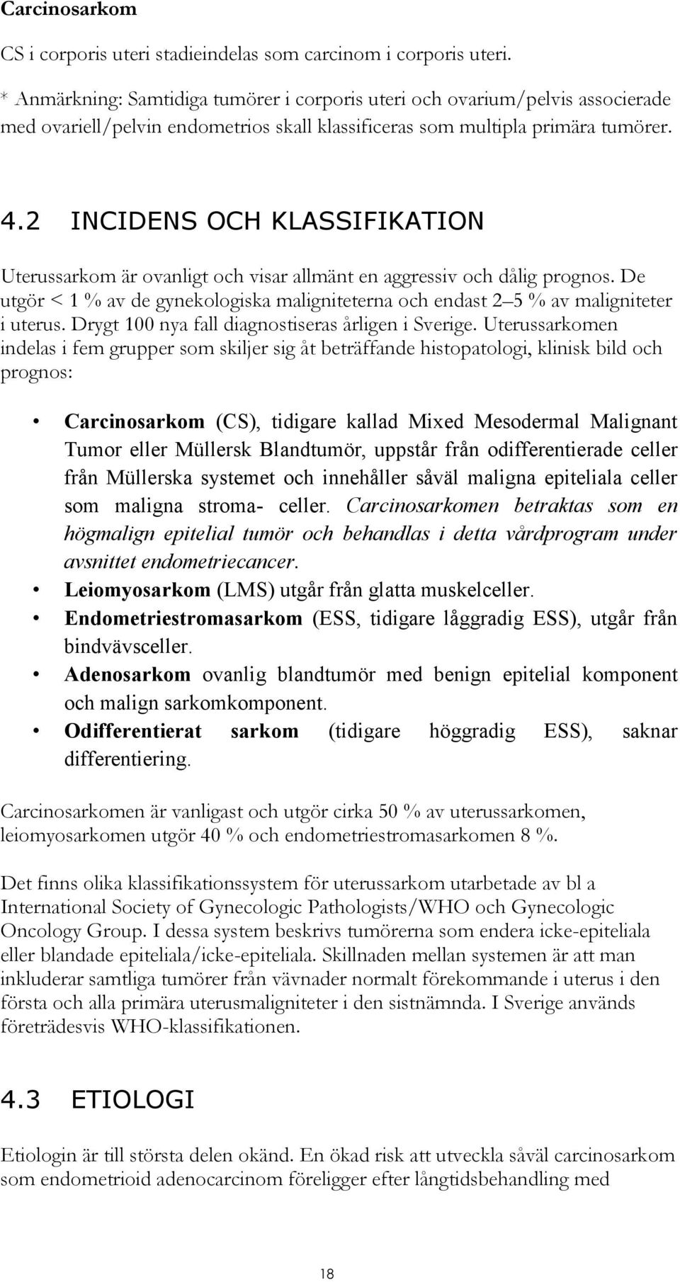 2 INCIDENS OCH KLASSIFIKATION Uterussarkom är ovanligt och visar allmänt en aggressiv och dålig prognos. De utgör < 1 % av de gynekologiska maligniteterna och endast 2 5 % av maligniteter i uterus.