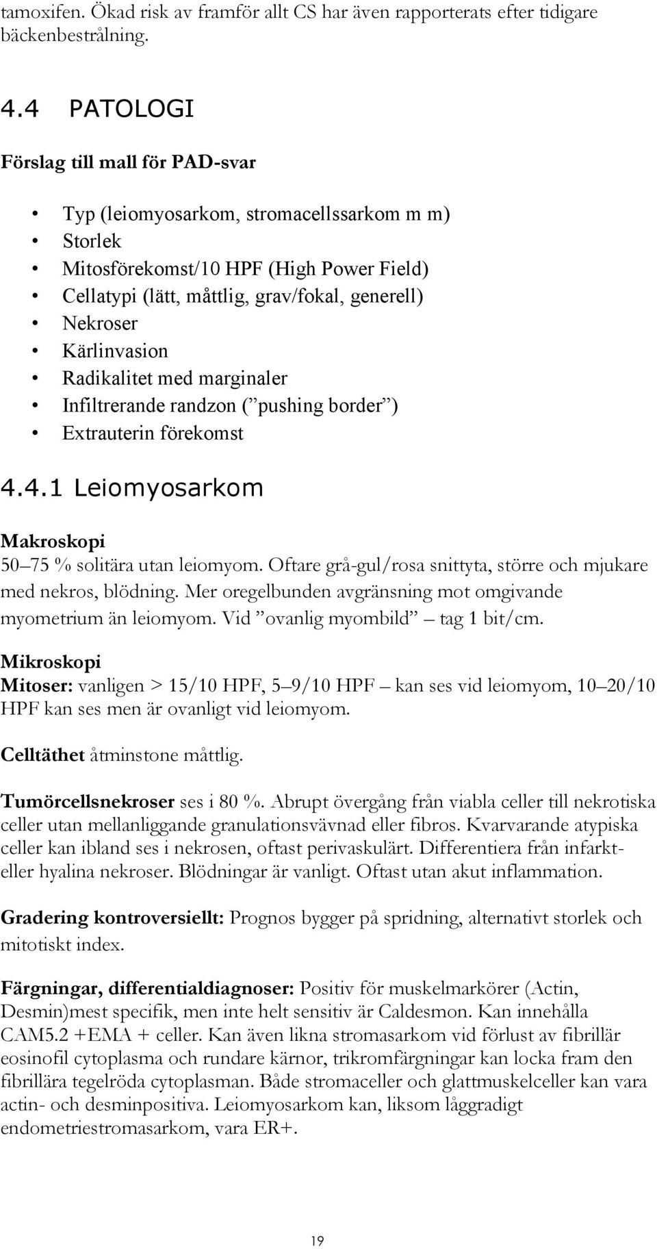 Kärlinvasion Radikalitet med marginaler Infiltrerande randzon ( pushing border ) Extrauterin förekomst 4.4.1 Leiomyosarkom Makroskopi 50 75 % solitära utan leiomyom.