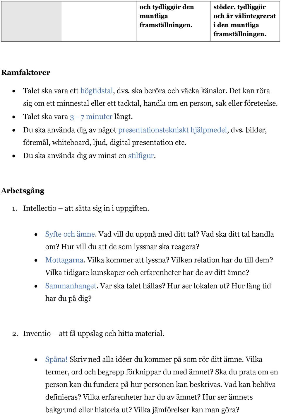 bilder, föremål, whiteboard, ljud, digital presentation etc. Du ska använda dig av minst en stilfigur. Arbetsgång 1. Intellectio att sätta sig in i uppgiften. Syfte och ämne.