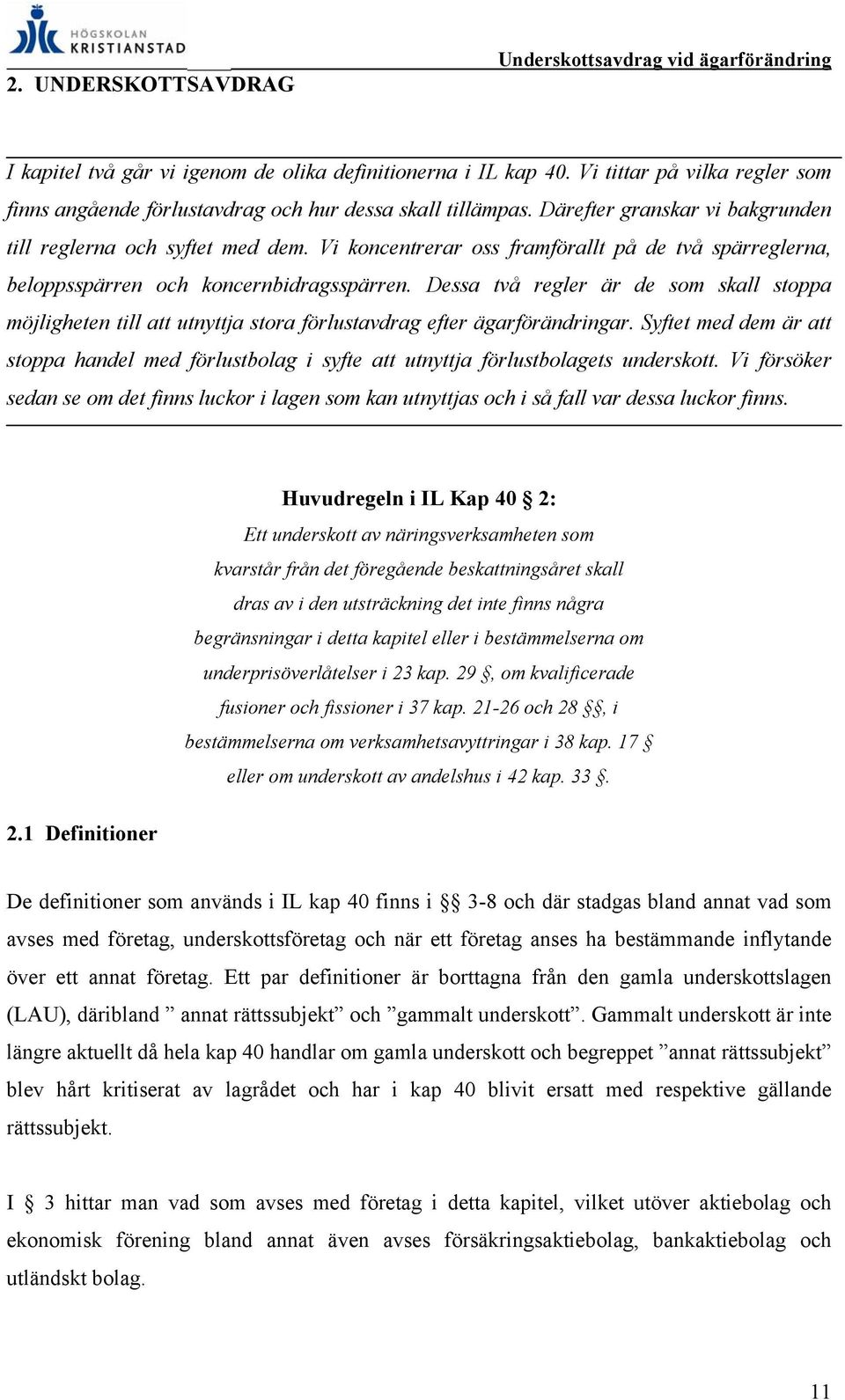 Dessa två regler är de som skall stoppa möjligheten till att utnyttja stora förlustavdrag efter ägarförändringar.