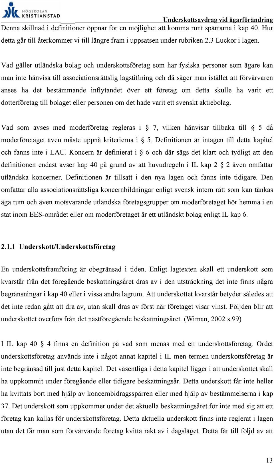 bestämmande inflytandet över ett företag om detta skulle ha varit ett dotterföretag till bolaget eller personen om det hade varit ett svenskt aktiebolag.