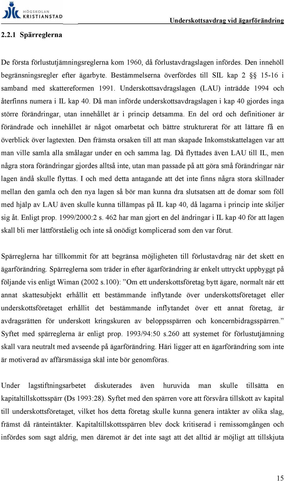 Då man införde underskottsavdragslagen i kap 40 gjordes inga större förändringar, utan innehållet är i princip detsamma.