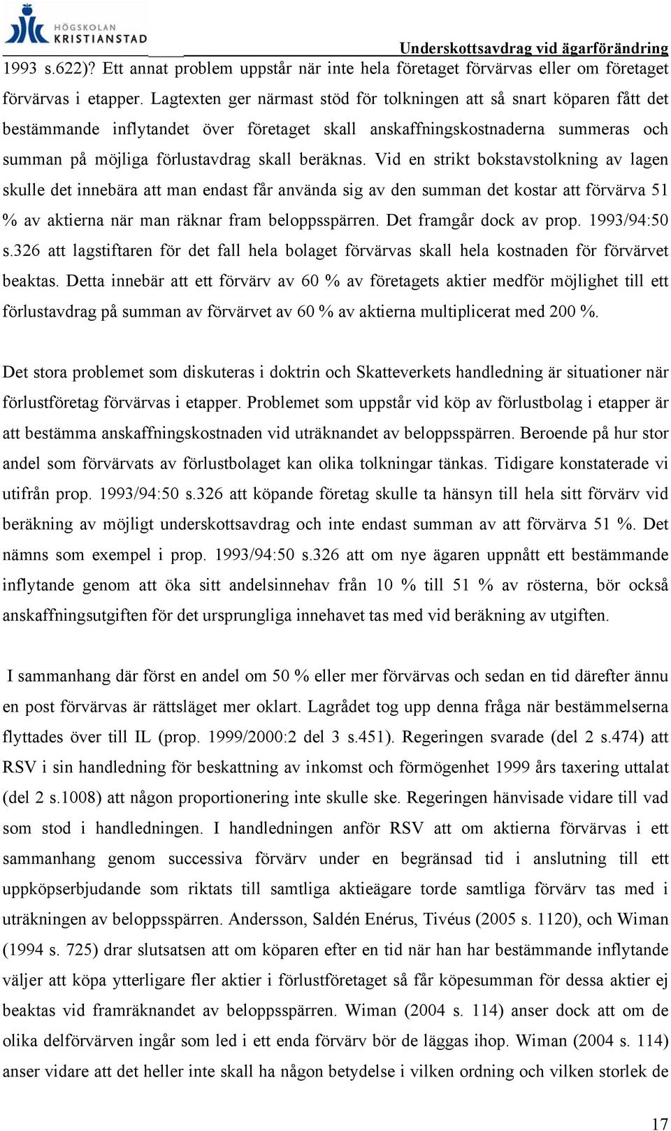 beräknas. Vid en strikt bokstavstolkning av lagen skulle det innebära att man endast får använda sig av den summan det kostar att förvärva 51 % av aktierna när man räknar fram beloppsspärren.