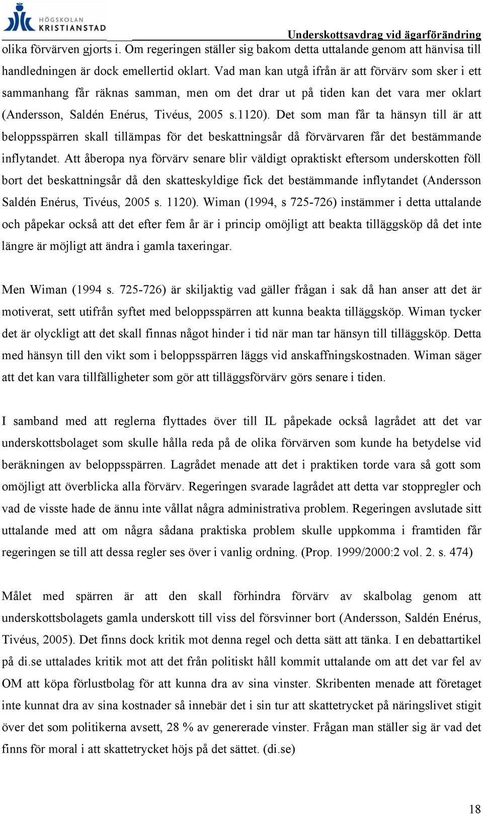 Det som man får ta hänsyn till är att beloppsspärren skall tillämpas för det beskattningsår då förvärvaren får det bestämmande inflytandet.