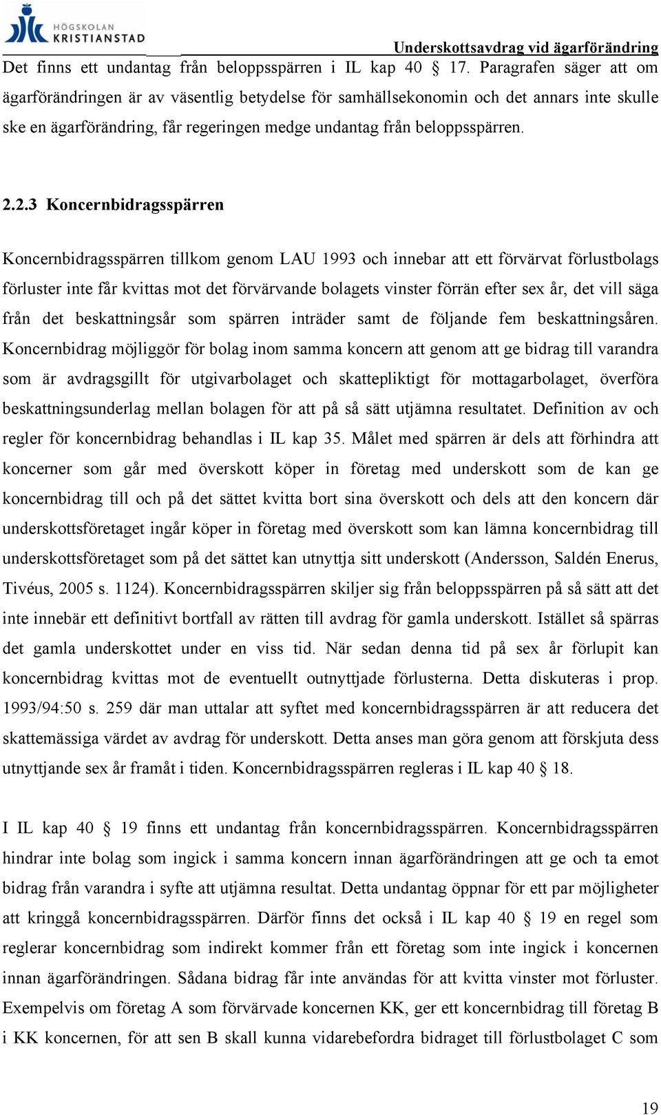 2.3 Koncernbidragsspärren Koncernbidragsspärren tillkom genom LAU 1993 och innebar att ett förvärvat förlustbolags förluster inte får kvittas mot det förvärvande bolagets vinster förrän efter sex år,