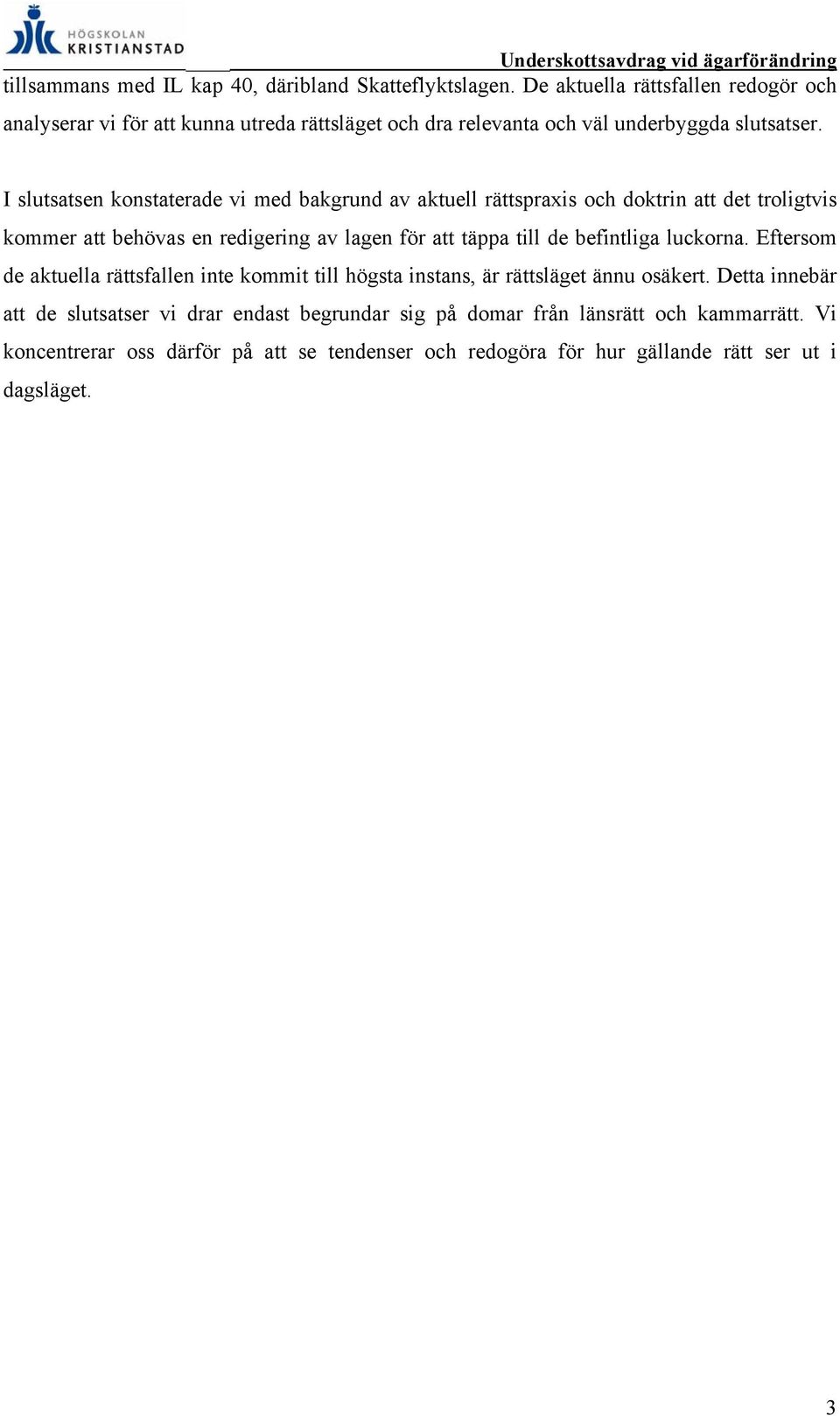 I slutsatsen konstaterade vi med bakgrund av aktuell rättspraxis och doktrin att det troligtvis kommer att behövas en redigering av lagen för att täppa till de