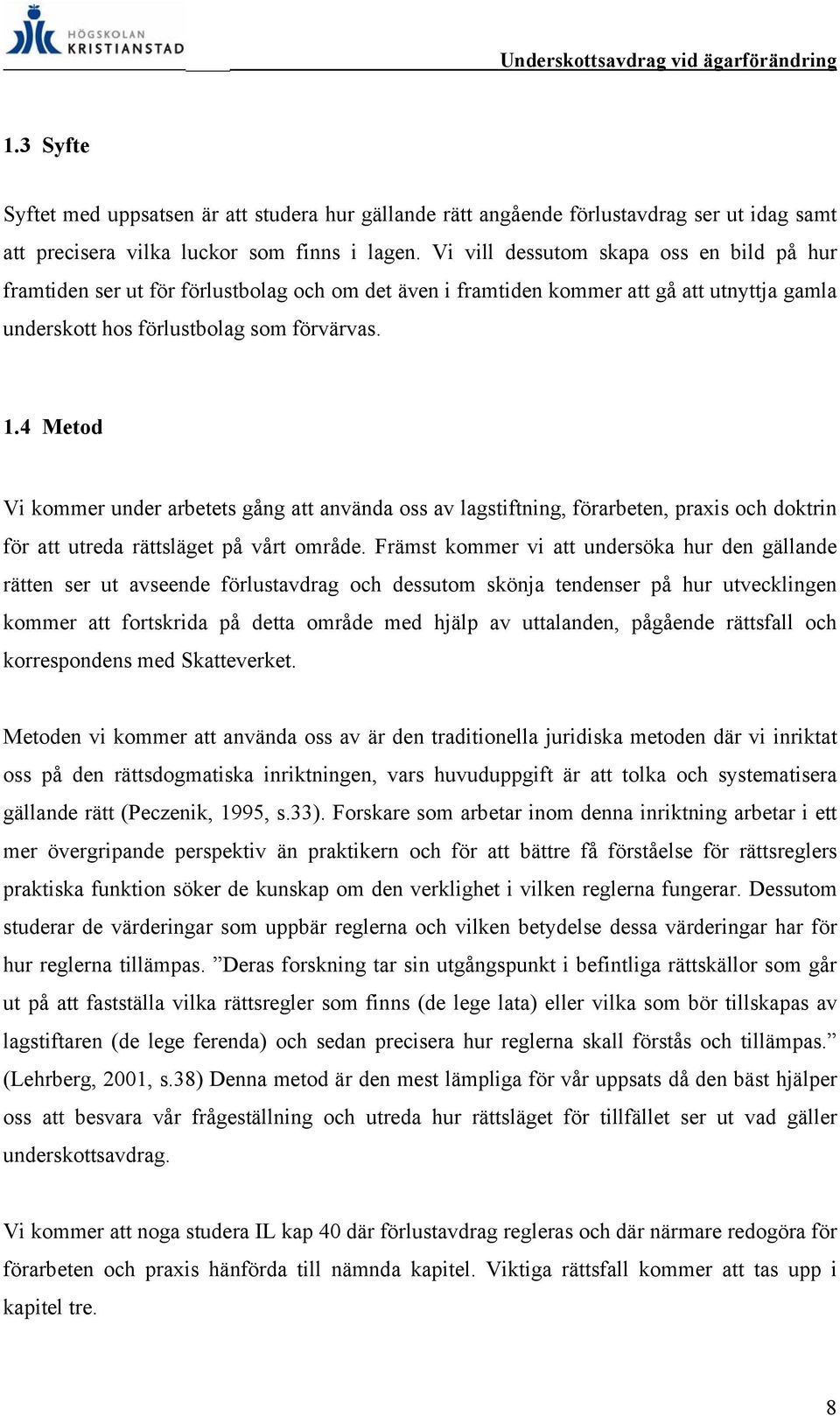 4 Metod Vi kommer under arbetets gång att använda oss av lagstiftning, förarbeten, praxis och doktrin för att utreda rättsläget på vårt område.