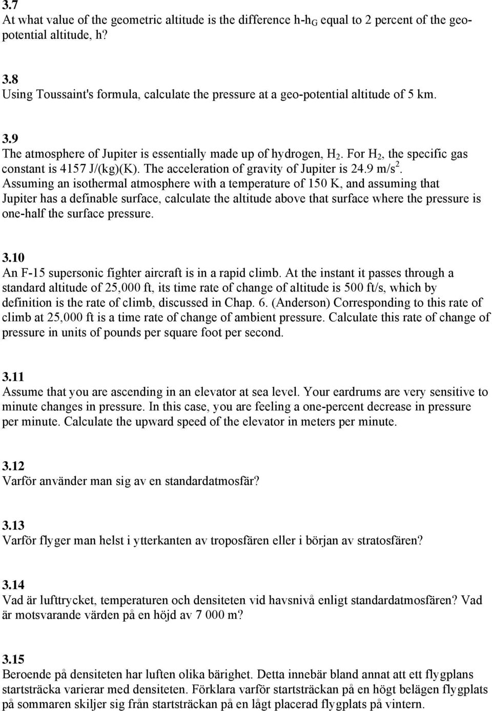 For H 2, the specific gas constant is 4157 J/(kg)(K). The acceleration of gravity of Jupiter is 24.9 m/s 2.