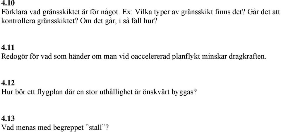 11 Redogör för vad som händer om man vid oaccelererad planflykt minskar dragkraften.
