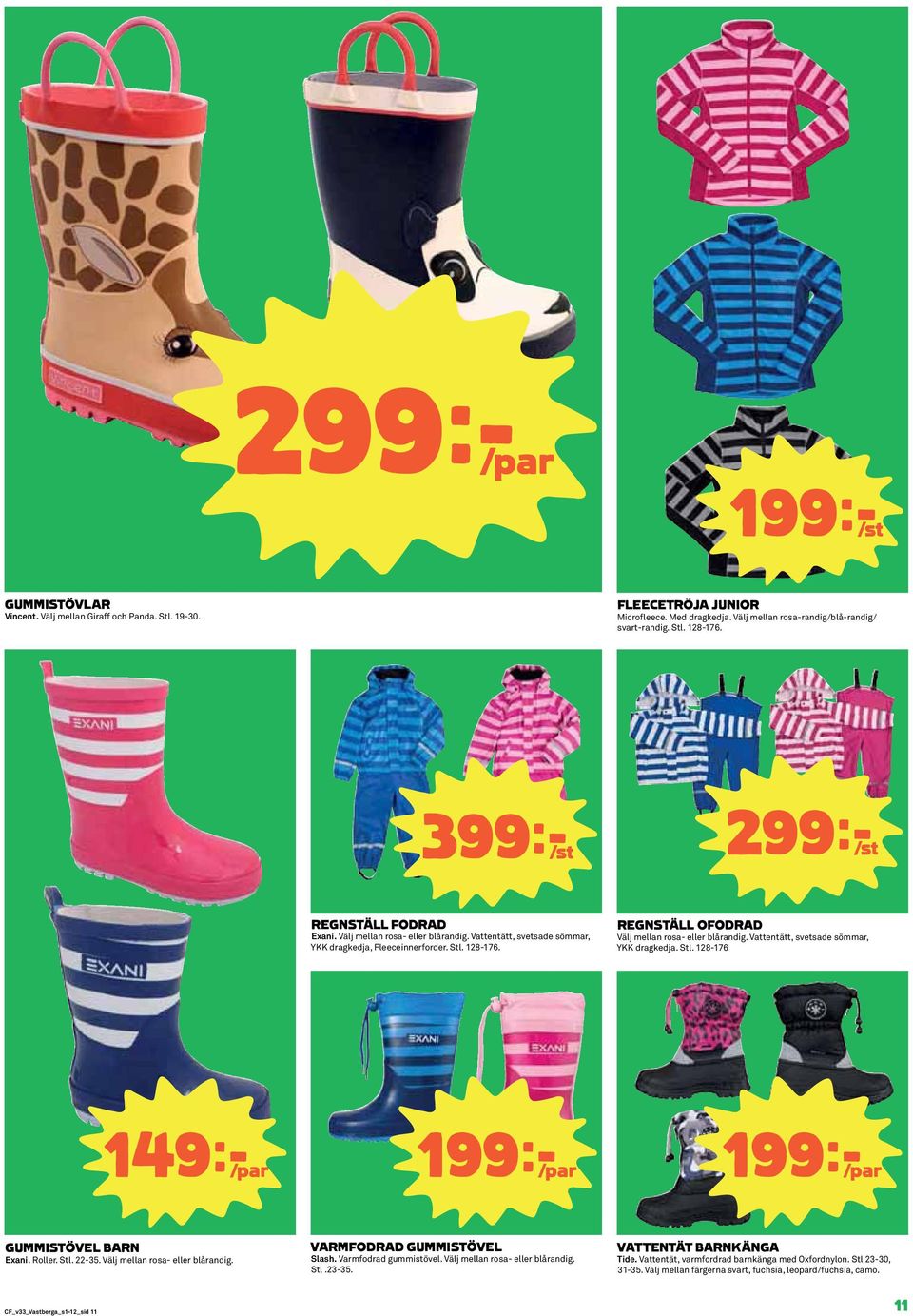REGNSTÄLL OFODRAD Välj mellan rosa- eller blårandig. Vattentätt, svetsade sömmar, YKK dragkedja. Stl. 128-176 149k/par 199k/par 199k/par GUMMISTÖVEL BARN Exani. Roller. Stl. 22-35.