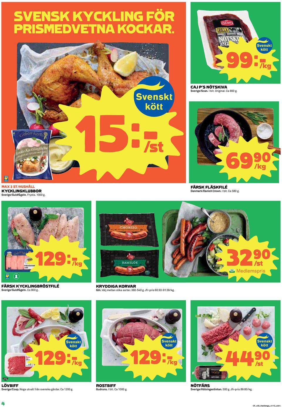 129k/kg 32)= /st FÄRSK KYCKLINGBRÖSTFILÉ Sverige/Guldfågeln. Ca 900 g. KRYDDIGA KORVAR Göl. Välj mellan olika sorter. 360-540 g. Jfr-pris 60:93-91:39/kg.