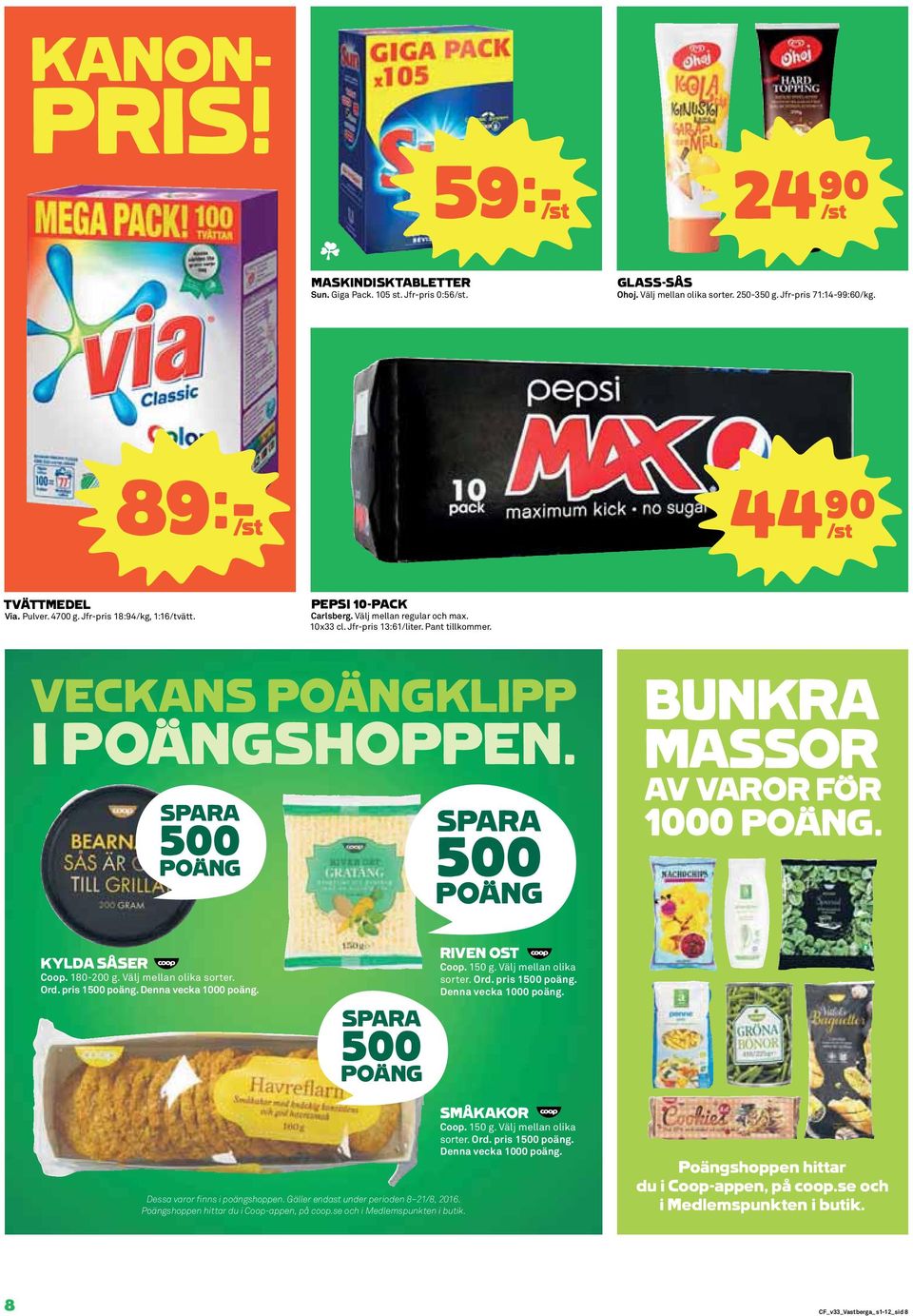 SPARA 500 POÄNG SPARA 500 POÄNG BUNKRA MASSOR AV VAROR FÖR 1000 POÄNG. KYLDA SÅSER Coop. 180-200 g. Välj mellan olika sorter. Ord. pris 1500 poäng. Denna vecka 1000 poäng.