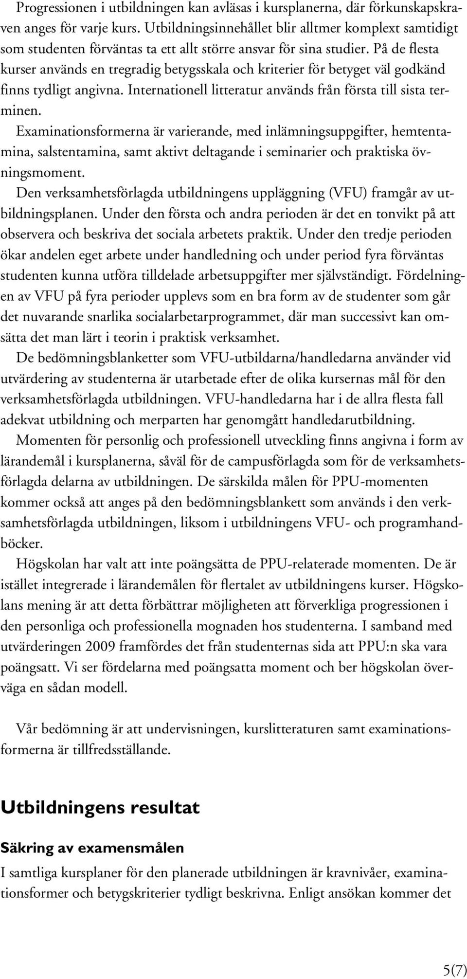 På de flesta kurser används en tregradig betygsskala och kriterier för betyget väl godkänd finns tydligt angivna. Internationell litteratur används från första till sista terminen.