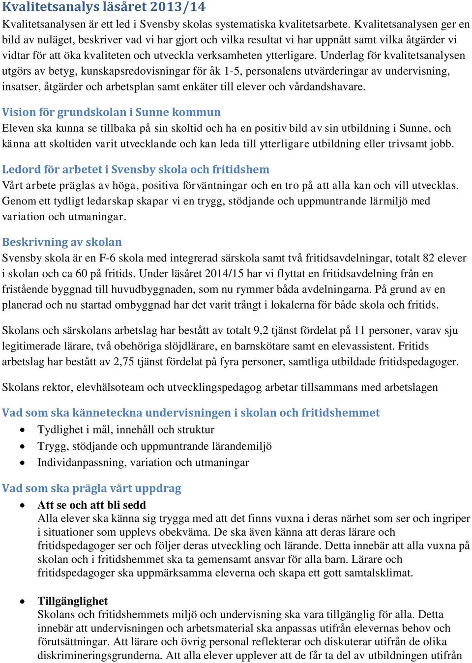 Underlag för kvalitetsanalysen utgörs av betyg, kunskapsredovisningar för åk 1-5, personalens utvärderingar av undervisning, insatser, åtgärder och arbetsplan samt enkäter till elever och