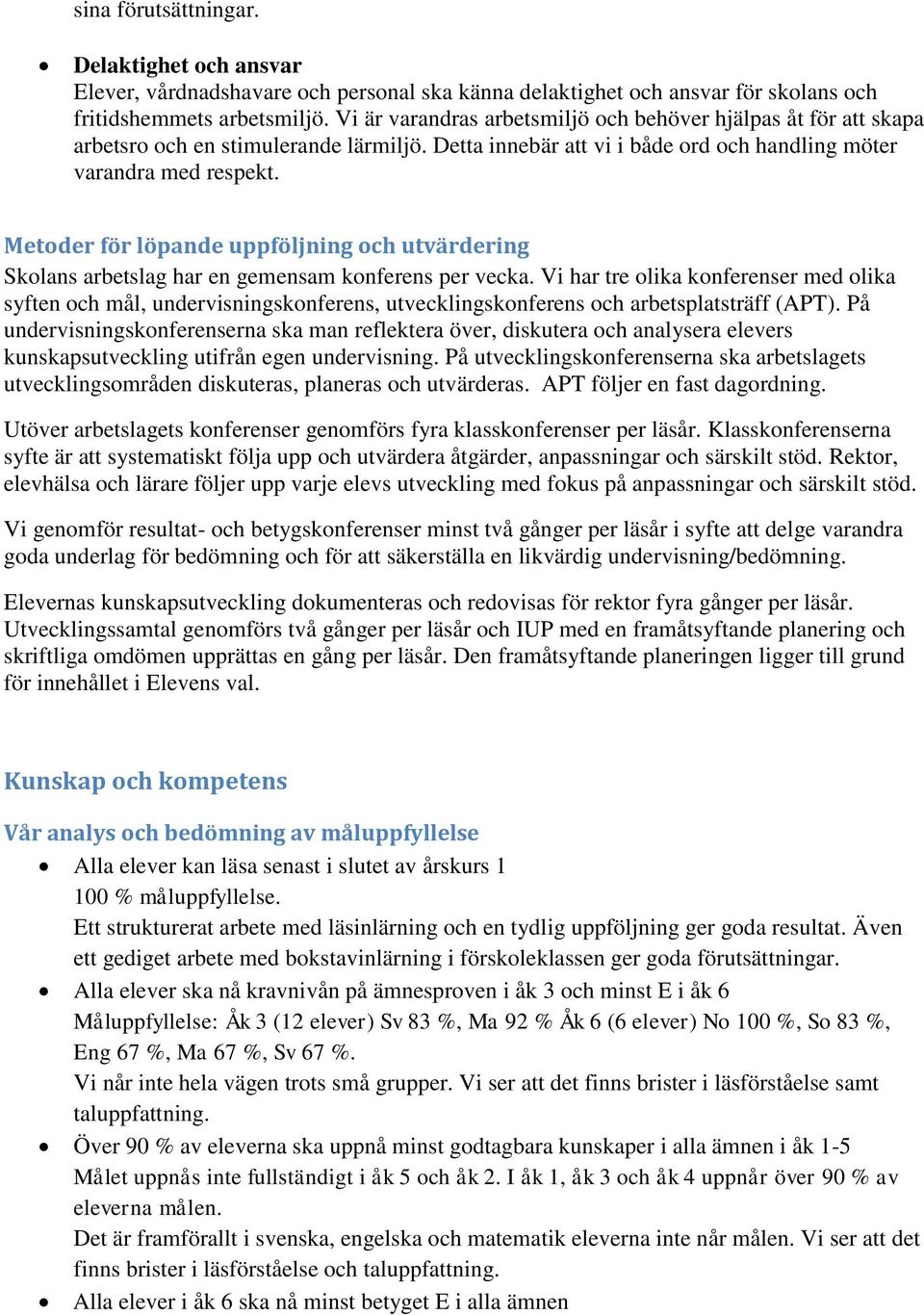 Metoder för löpande uppföljning och utvärdering Skolans arbetslag har en gemensam konferens per vecka.