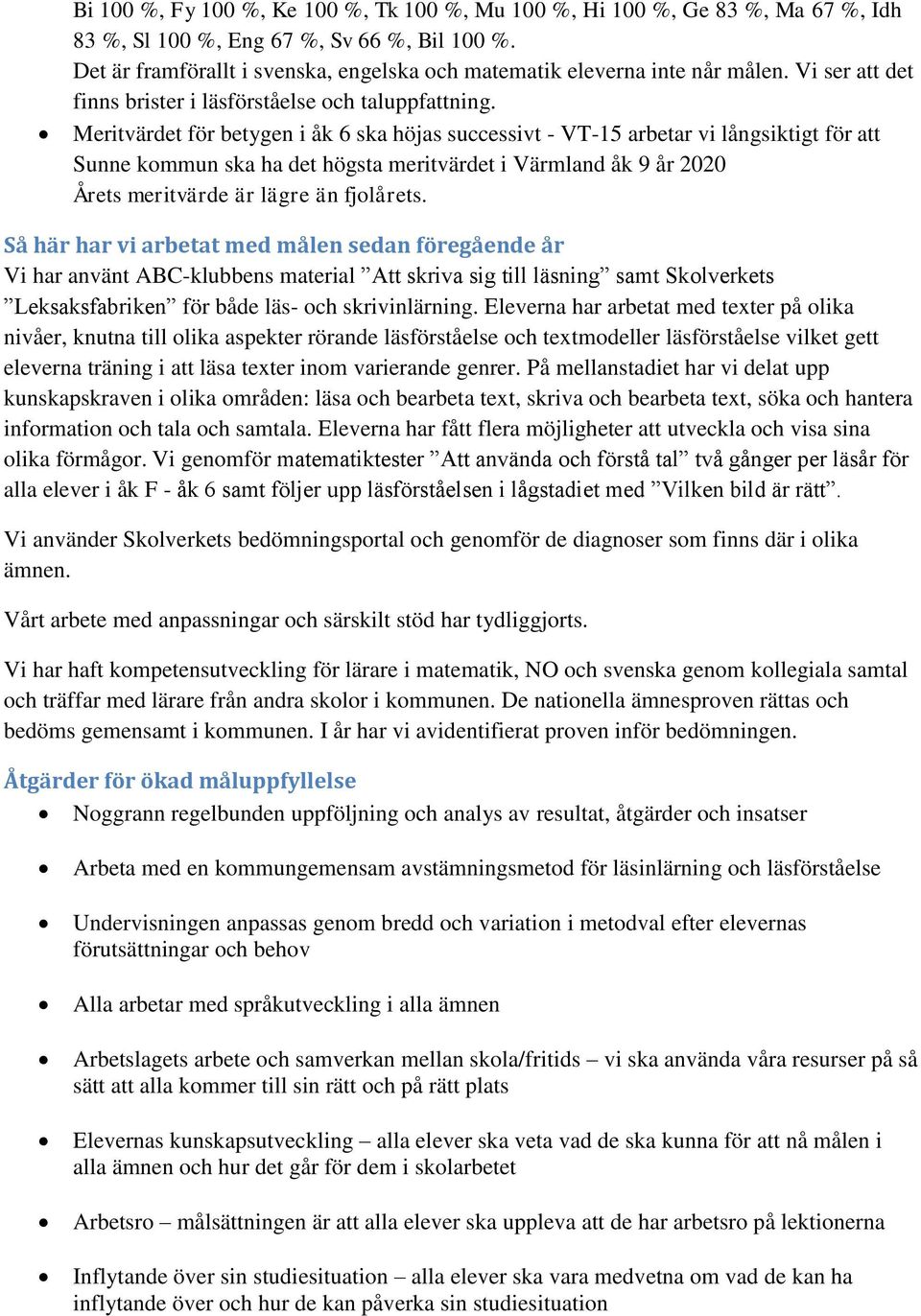 Meritvärdet för betygen i åk 6 ska höjas successivt - VT-15 arbetar vi långsiktigt för att Sunne kommun ska ha det högsta meritvärdet i Värmland åk 9 år 2020 Årets meritvärde är lägre än fjolårets.