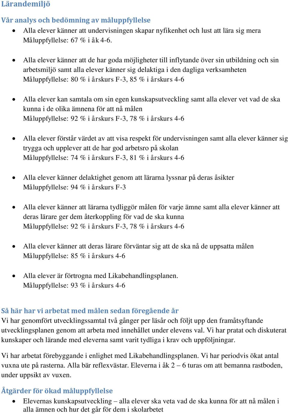 F-3, 85 % i årskurs 4-6 Alla elever kan samtala om sin egen kunskapsutveckling samt alla elever vet vad de ska kunna i de olika ämnena för att nå målen Måluppfyllelse: 92 % i årskurs F-3, 78 % i