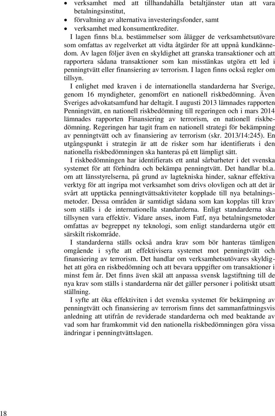 I lagen finns också regler om tillsyn. I enlighet med kraven i de internationella standarderna har Sverige, genom 16 myndigheter, genomfört en nationell riskbedömning.