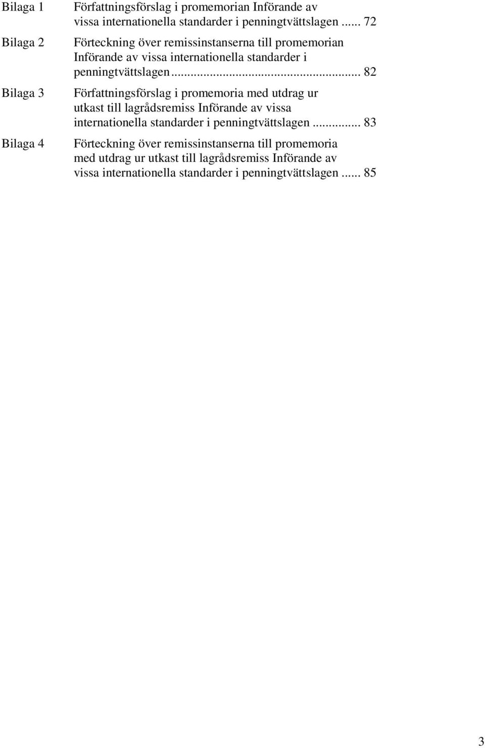 .. 82 Författningsförslag i promemoria med utdrag ur utkast till lagrådsremiss Införande av vissa internationella standarder i penningtvättslagen.