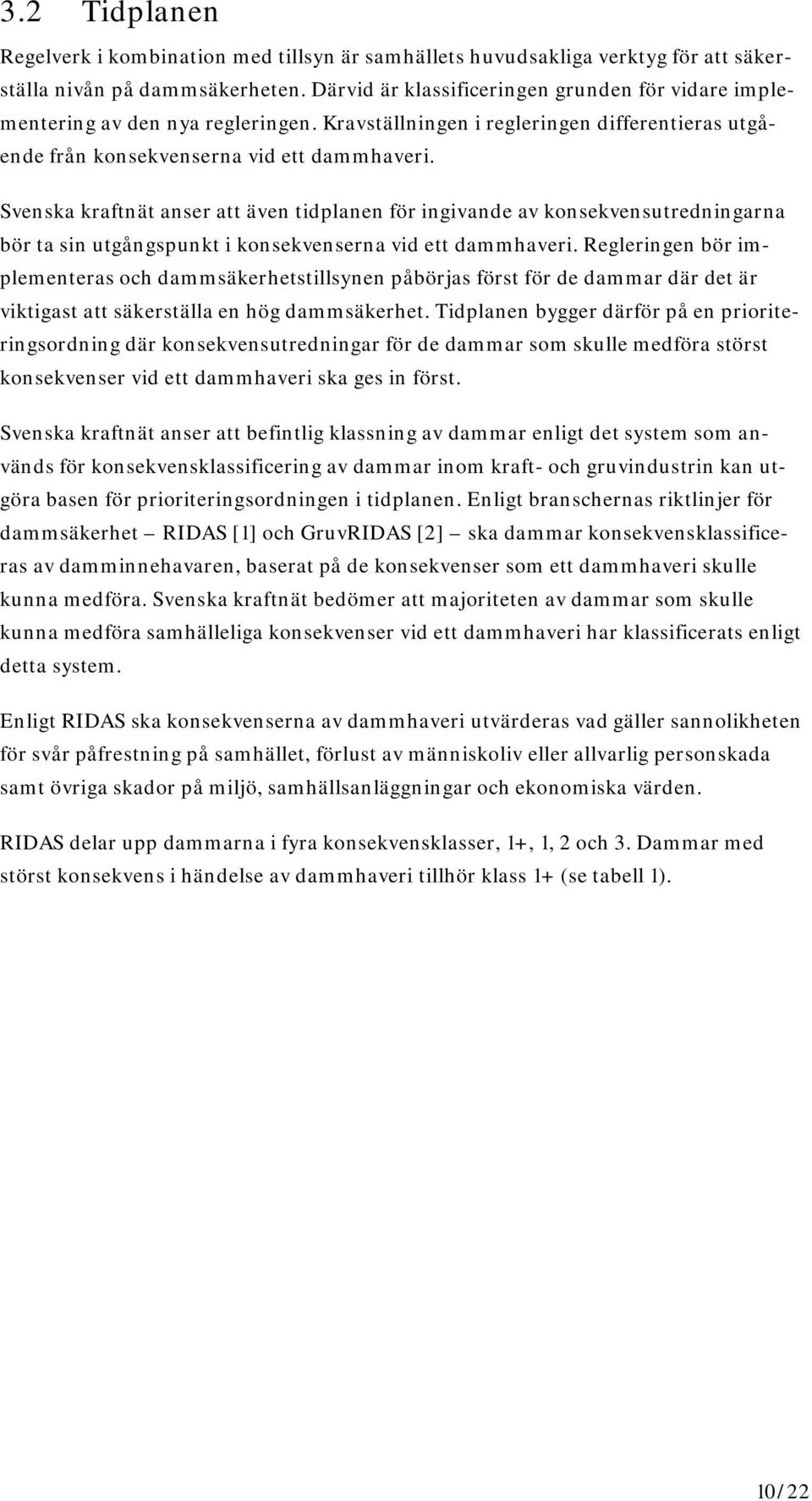 Svenska kraftnät anser att även tidplanen för ingivande av konsekvensutredningarna bör ta sin utgångspunkt i konsekvenserna vid ett dammhaveri.