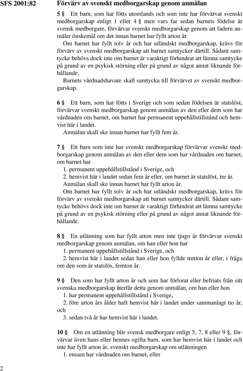 Om barnet har fyllt tolv år och har utländskt medborgarskap, krävs för förvärv av svenskt medborgarskap att barnet samtycker därtill.