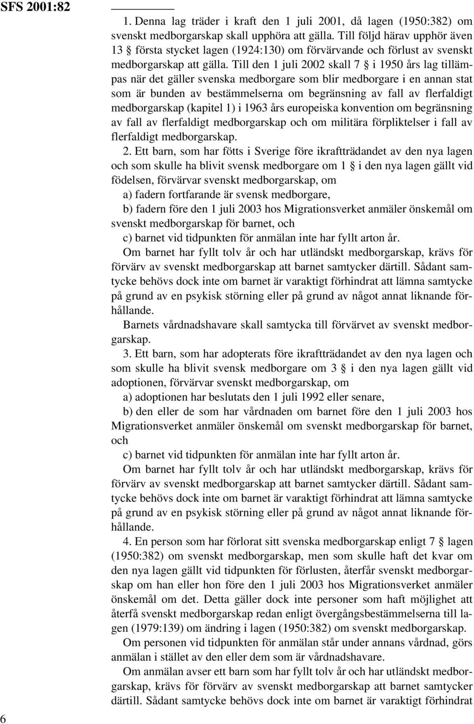 Till den 1 juli 2002 skall 7 i 1950 års lag tillämpas när det gäller svenska medborgare som blir medborgare i en annan stat som är bunden av bestämmelserna om begränsning av fall av flerfaldigt