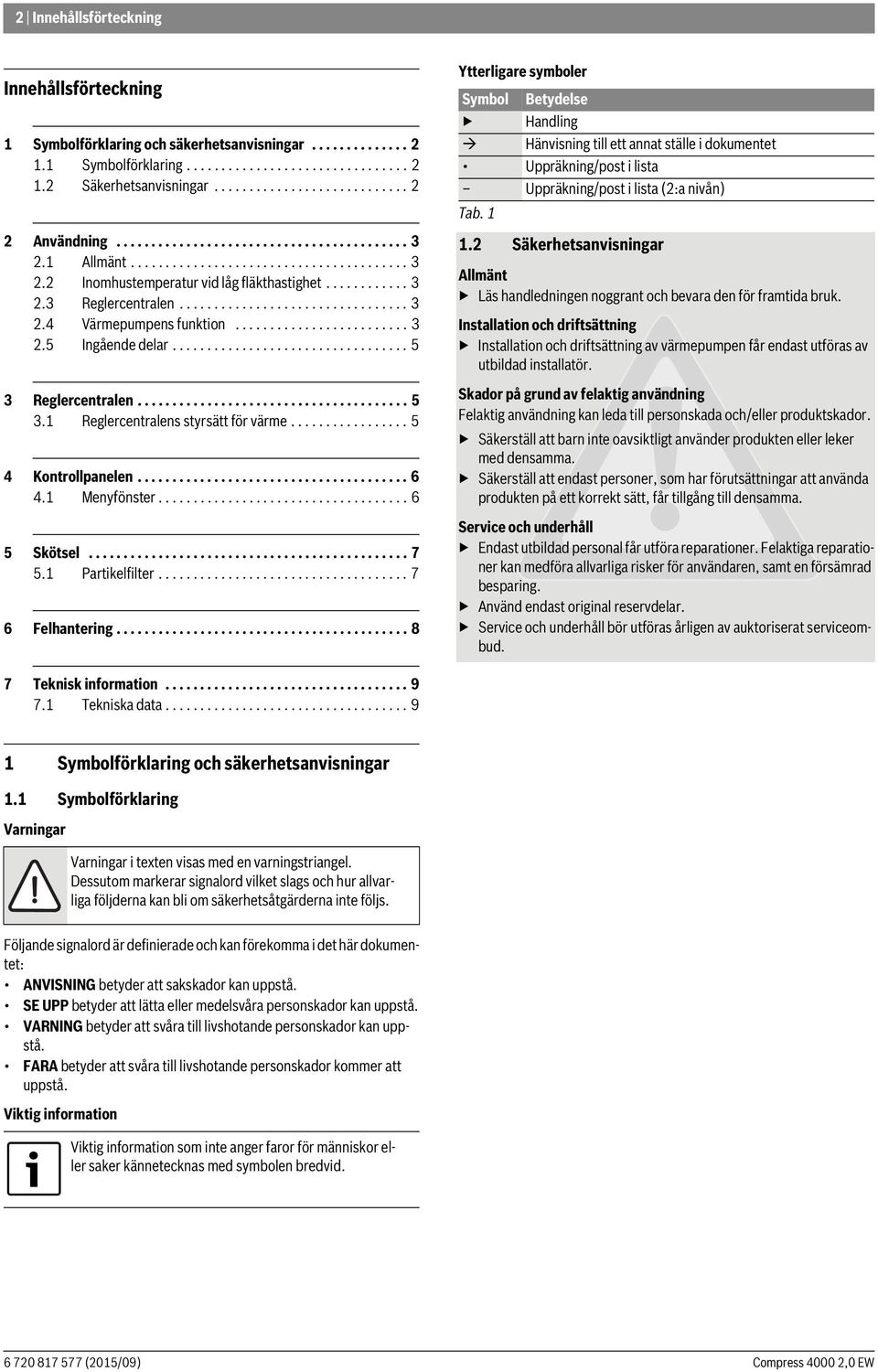 ........................ 3 2.5 Ingående delar.................................. 5 3 Reglercentralen....................................... 5 3. Reglercentralens styrsätt för värme.