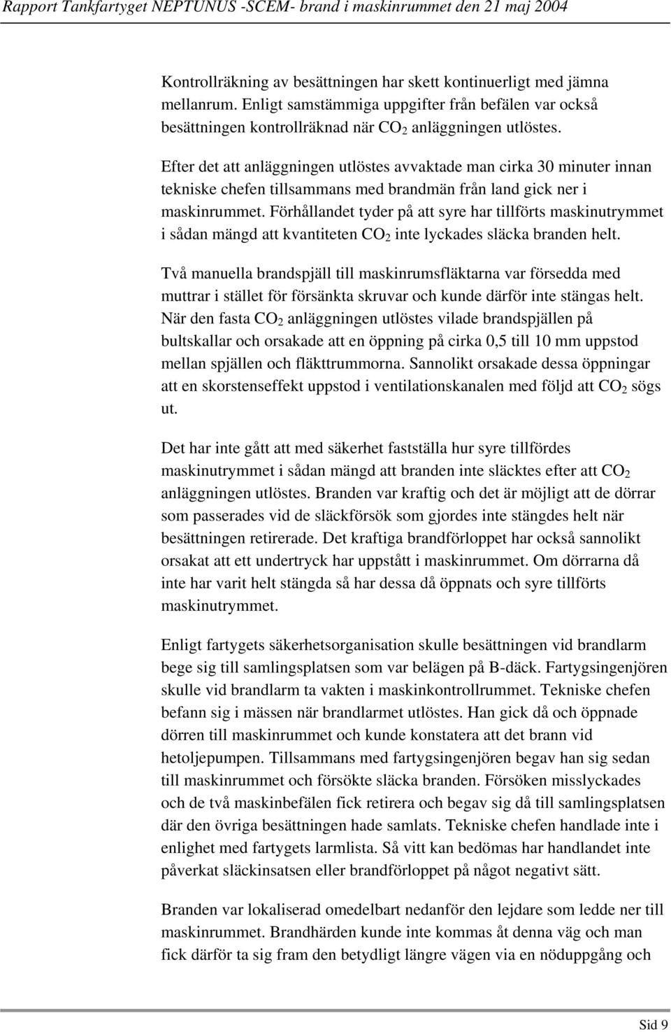 Förhållandet tyder på att syre har tillförts maskinutrymmet i sådan mängd att kvantiteten CO 2 inte lyckades släcka branden helt.