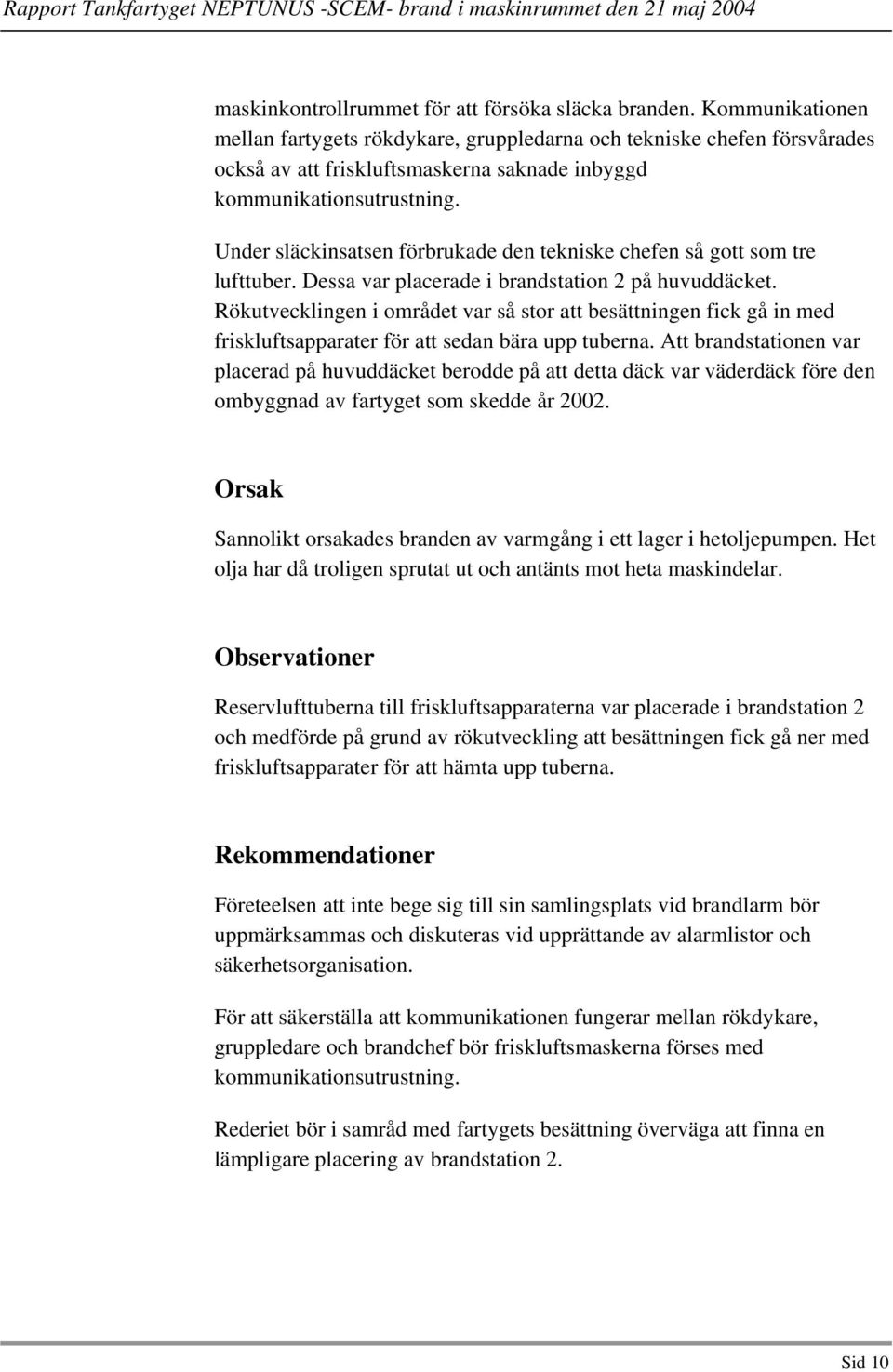 Under släckinsatsen förbrukade den tekniske chefen så gott som tre lufttuber. Dessa var placerade i brandstation 2 på huvuddäcket.