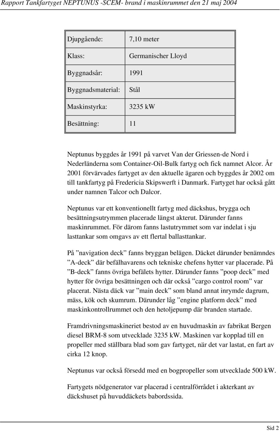 Fartyget har också gått under namnen Talcor och Dalcor. Neptunus var ett konventionellt fartyg med däckshus, brygga och besättningsutrymmen placerade längst akterut. Därunder fanns maskinrummet.